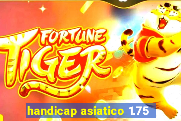 handicap asiatico 1.75